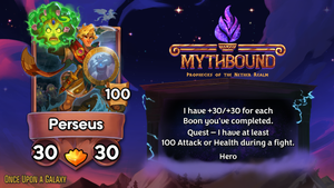 Perseus is a legendary 30/30 Pirate Hero with 'I have +30/+30 for each Boon you've completed.; Quest: I have at least 100 Attack during a fight.'