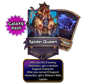 Spider Queen's captain card with the effect: After you KO 8 enemy characters, get a random Support character. After you recruit 8 Support characters, get a Widow's Web.