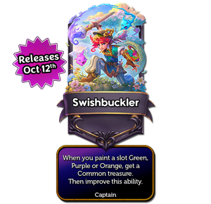 Swishbuckler’s captain card with the effect: When you paint a slot Green, Purple or Orange, get a Common treasure. Then improve this ability.